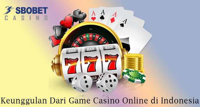 Keunggulan Dari Game Casino Online di Indonesia