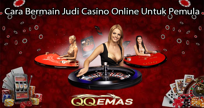 Cara Bermain Judi Casino Online Untuk Pemula