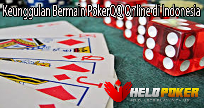 Keunggulan Bermain PokerQQ Online di Indonesia